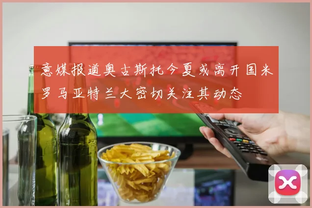 意媒报道奥古斯托今夏或离开国米罗马亚特兰大密切关注其动态