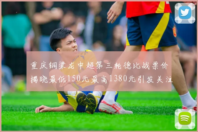 重庆铜梁龙中超第三轮德比战票价揭晓最低150元最高1380元引发关注
